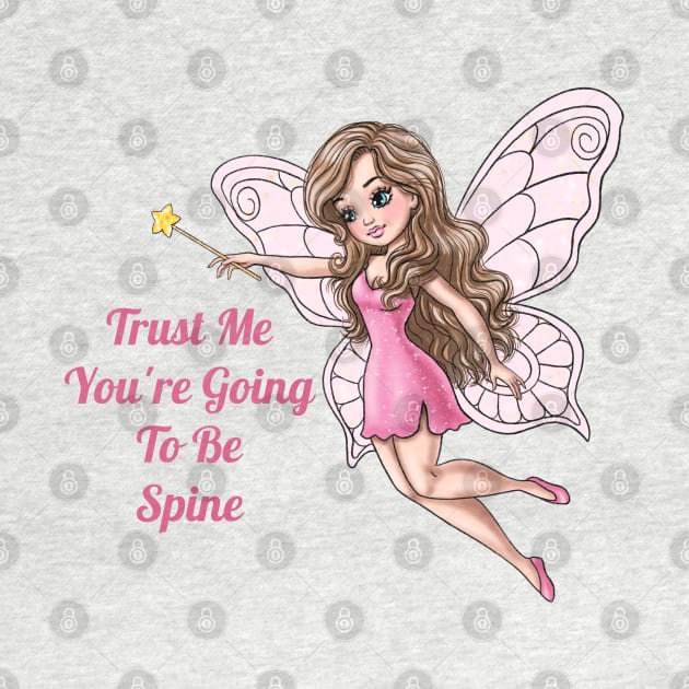 Trust Me You're Going To Be Spine Fairy by AGirlWithGoals